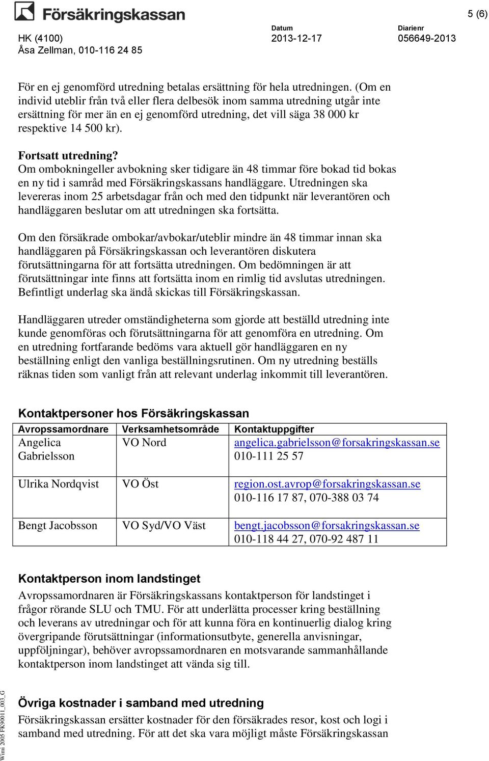 Om ombokningeller avbokning sker tidigare än 48 timmar före bokad tid bokas en ny tid i samråd med Försäkringskassans handläggare.