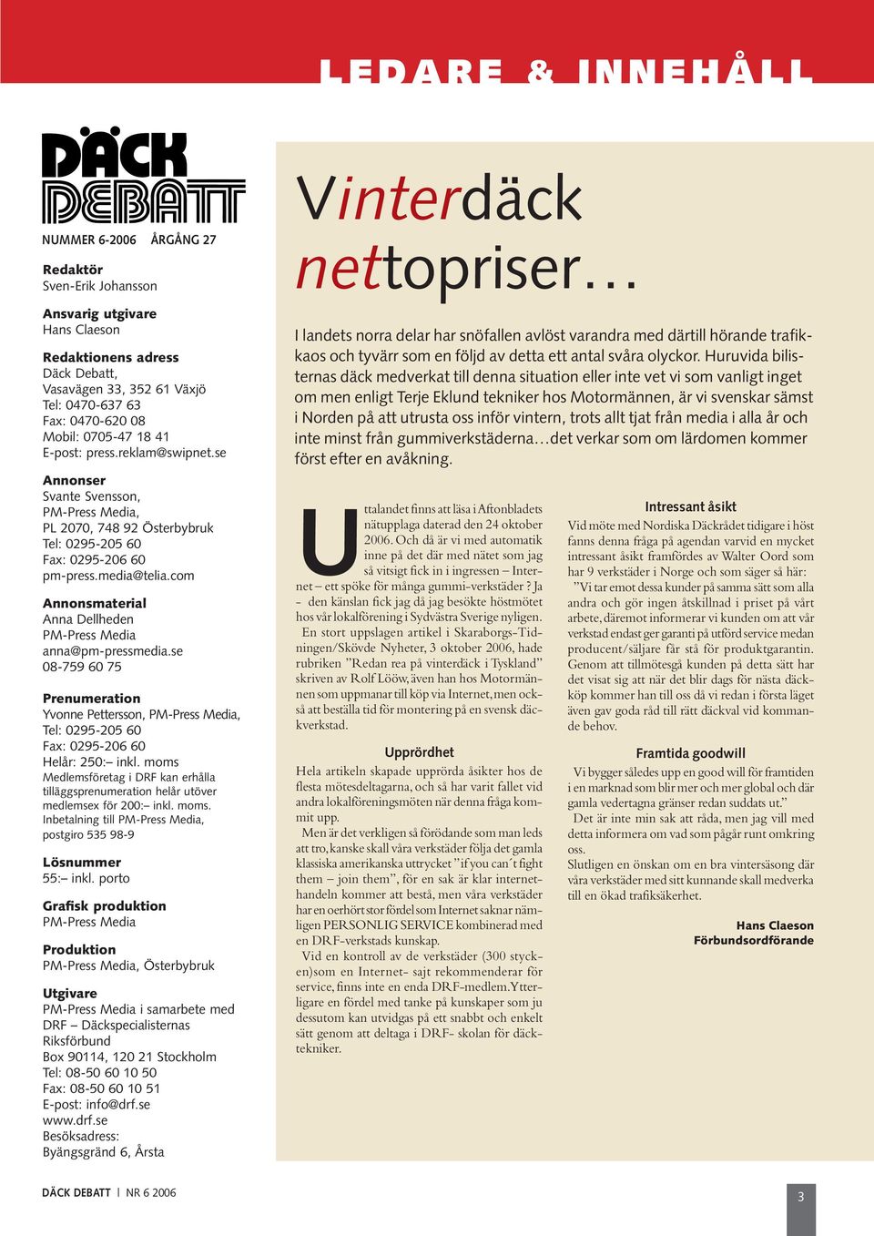 com Annonsmaterial Anna Dellheden PM-Press Media anna@pm-pressmedia.se 08-759 60 75 Prenumeration Yvonne Pettersson, PM-Press Media, Tel: 0295-205 60 Fax: 0295-206 60 Helår: 250: inkl.