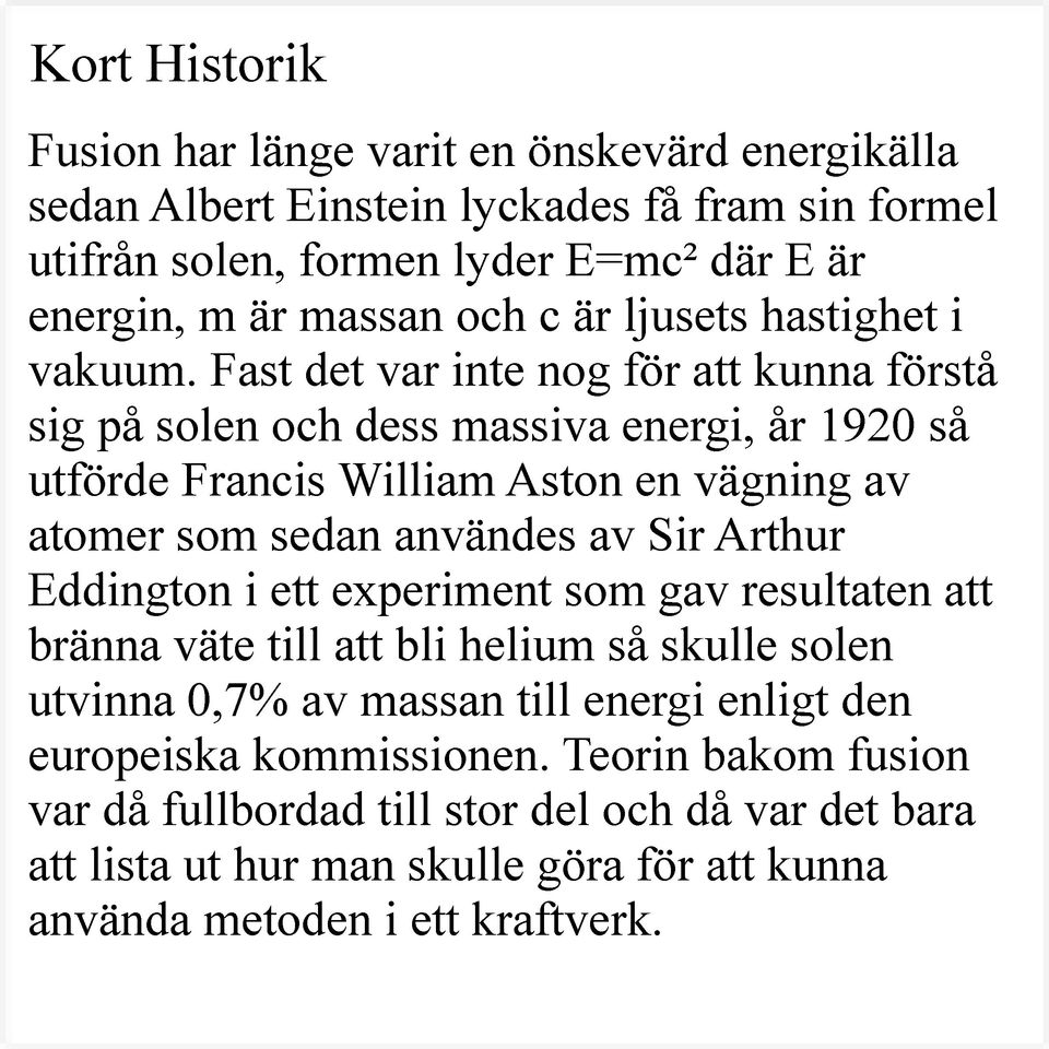 Fast det var inte nog för att kunna förstå sig på solen och dess massiva energi, år 1920 så utförde Francis William Aston en vägning av atomer som sedan användes av Sir Arthur