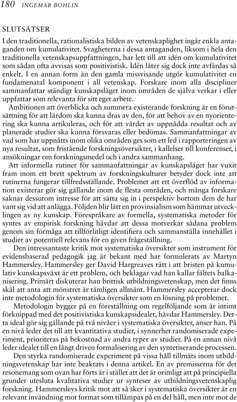 Idén låter sig dock inte avfärdas så enkelt. I en annan form än den gamla missvisande utgör kumulativitet en fundamenatal komponent i all vetenskap.