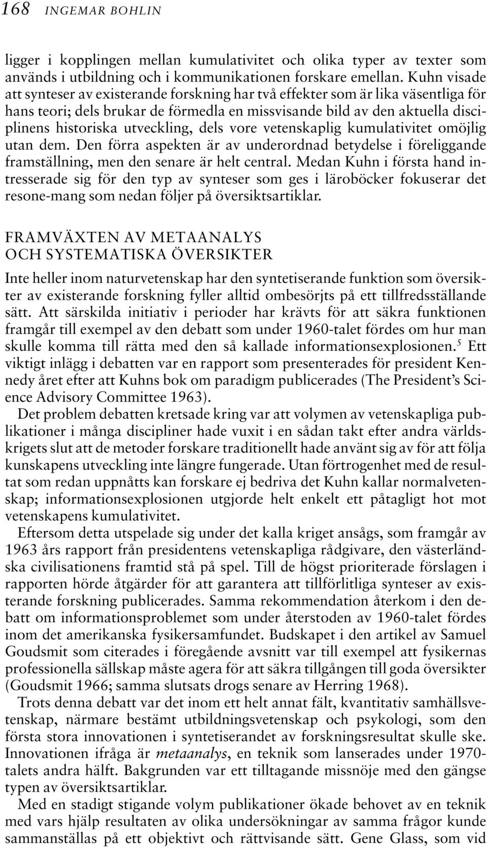 utveckling, dels vore vetenskaplig kumulativitet omöjlig utan dem. Den förra aspekten är av underordnad betydelse i föreliggande framställning, men den senare är helt central.