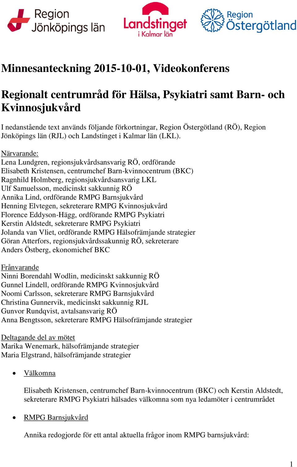 Närvarande: Lena Lundgren, regionsjukvårdsansvarig RÖ, ordförande Elisabeth Kristensen, centrumchef Barn-kvinnocentrum (BKC) Ragnhild Holmberg, regionsjukvårdsansvarig LKL Ulf Samuelsson, medicinskt