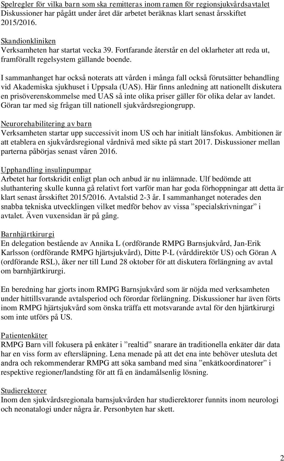 I sammanhanget har också noterats att vården i många fall också förutsätter behandling vid Akademiska sjukhuset i Uppsala (UAS).