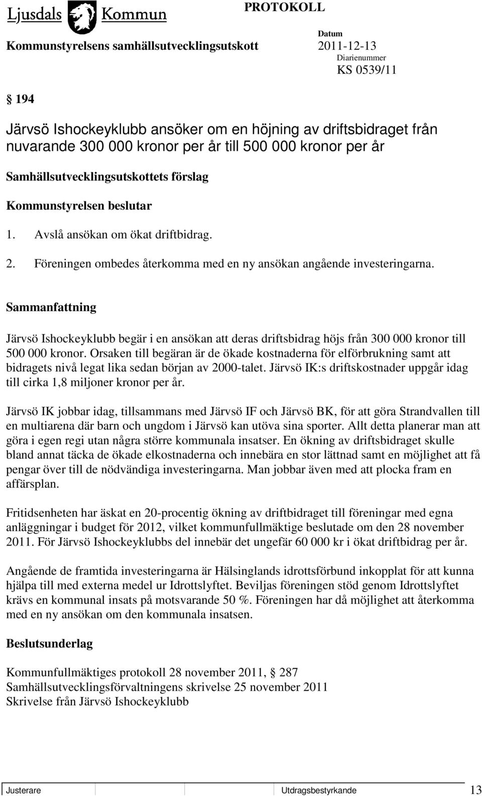 Järvsö Ishockeyklubb begär i en ansökan att deras driftsbidrag höjs från 300 000 kronor till 500 000 kronor.