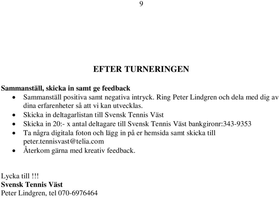 Skicka in deltagarlistan till Svensk Tennis Väst Skicka in 20:- x antal deltagare till Svensk Tennis Väst bankgironr:343-9353