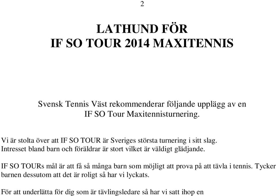 IF SO TOURs mål är att få så många barn som möjligt att prova på att tävla i tennis. Tycker barnen dessutom att det är roligt så har vi lyckats.