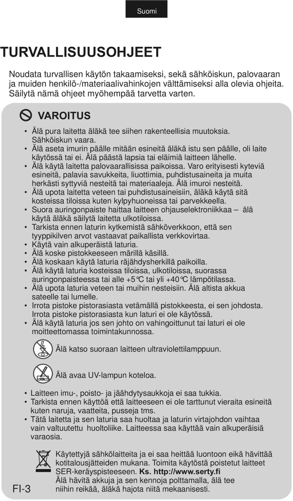 Älä aseta imurin päälle mitään esineitä äläkä istu sen päälle, oli laite käytössä tai ei. Älä päästä lapsia tai eläimiä laitteen lähelle. Älä käytä laitetta palovaarallisissa paikoissa.