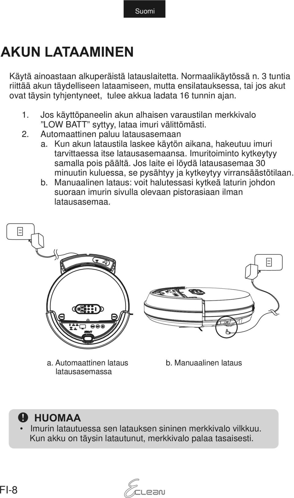 tunnin ajan. 1. Jos käyttöpaneelin akun alhaisen varaustilan merkkivalo LOW BATT syttyy, lataa imuri välittömästi. 2. Automaattinen paluu latausasemaan a.