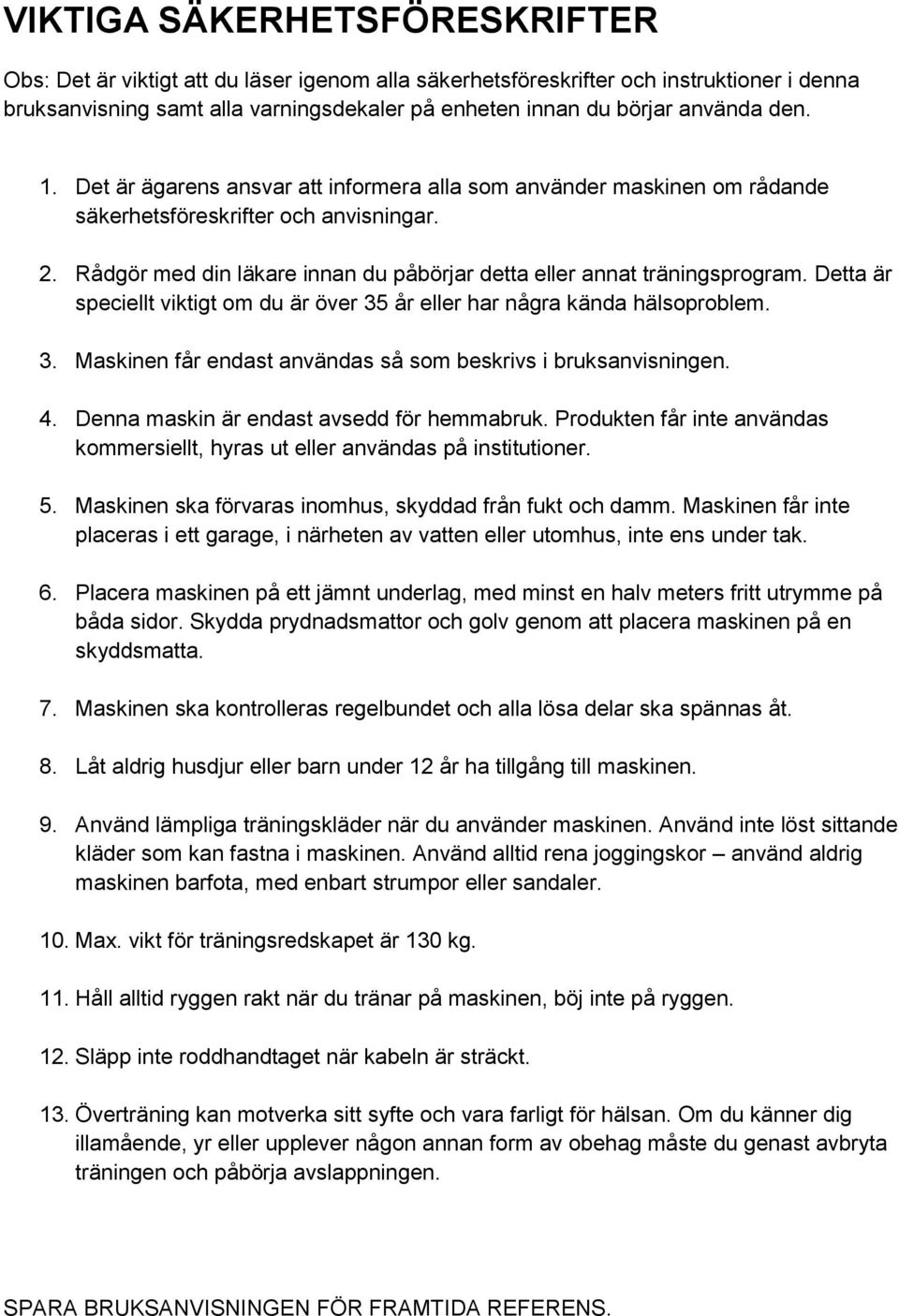 Detta är speciellt viktigt om du är över 35 år eller har några kända hälsoproblem. 3. Maskinen får endast användas så som beskrivs i bruksanvisningen. 4. Denna maskin är endast avsedd för hemmabruk.