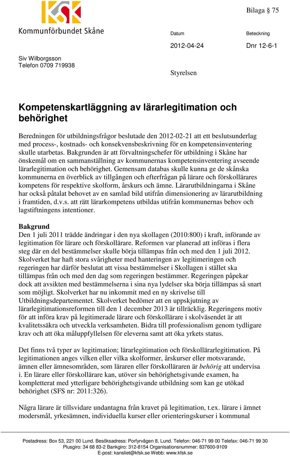 Bakgrunden är att förvaltningschefer för utbildning i Skåne har önskemål om en sammanställning av kommunernas kompetensinventering avseende lärarlegitimation och behörighet.
