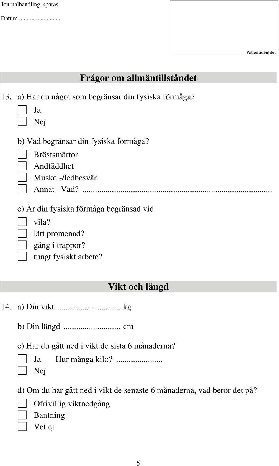 gång i trappor? tungt fysiskt arbete? 14. a) Din vikt... kg b) Din längd.