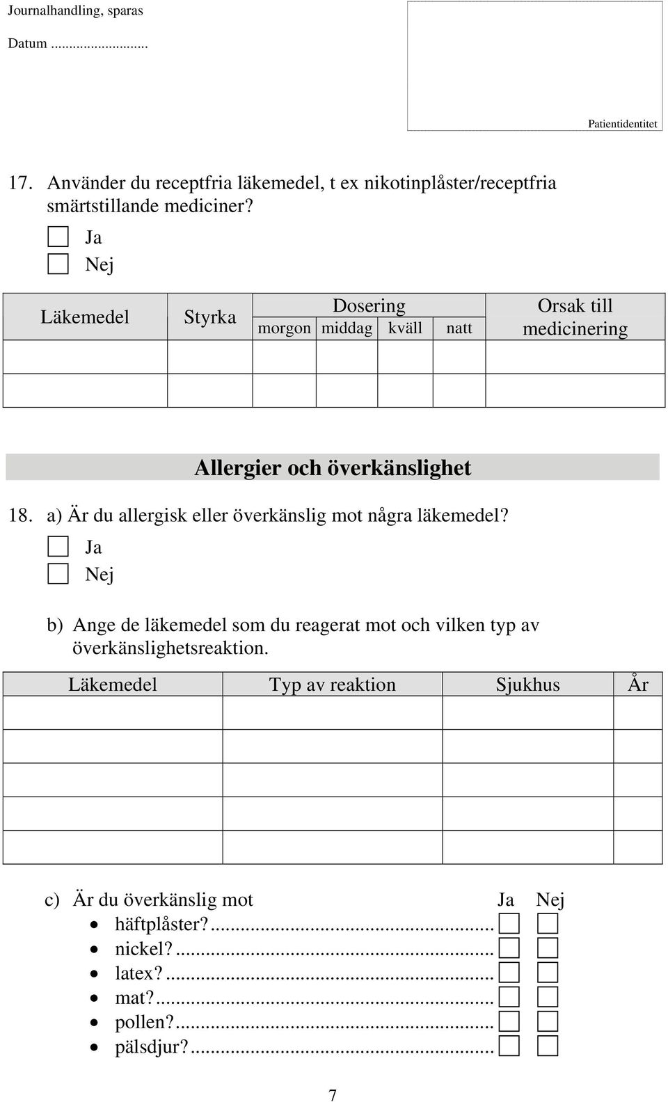 a) Är du allergisk eller överkänslig mot några läkemedel?