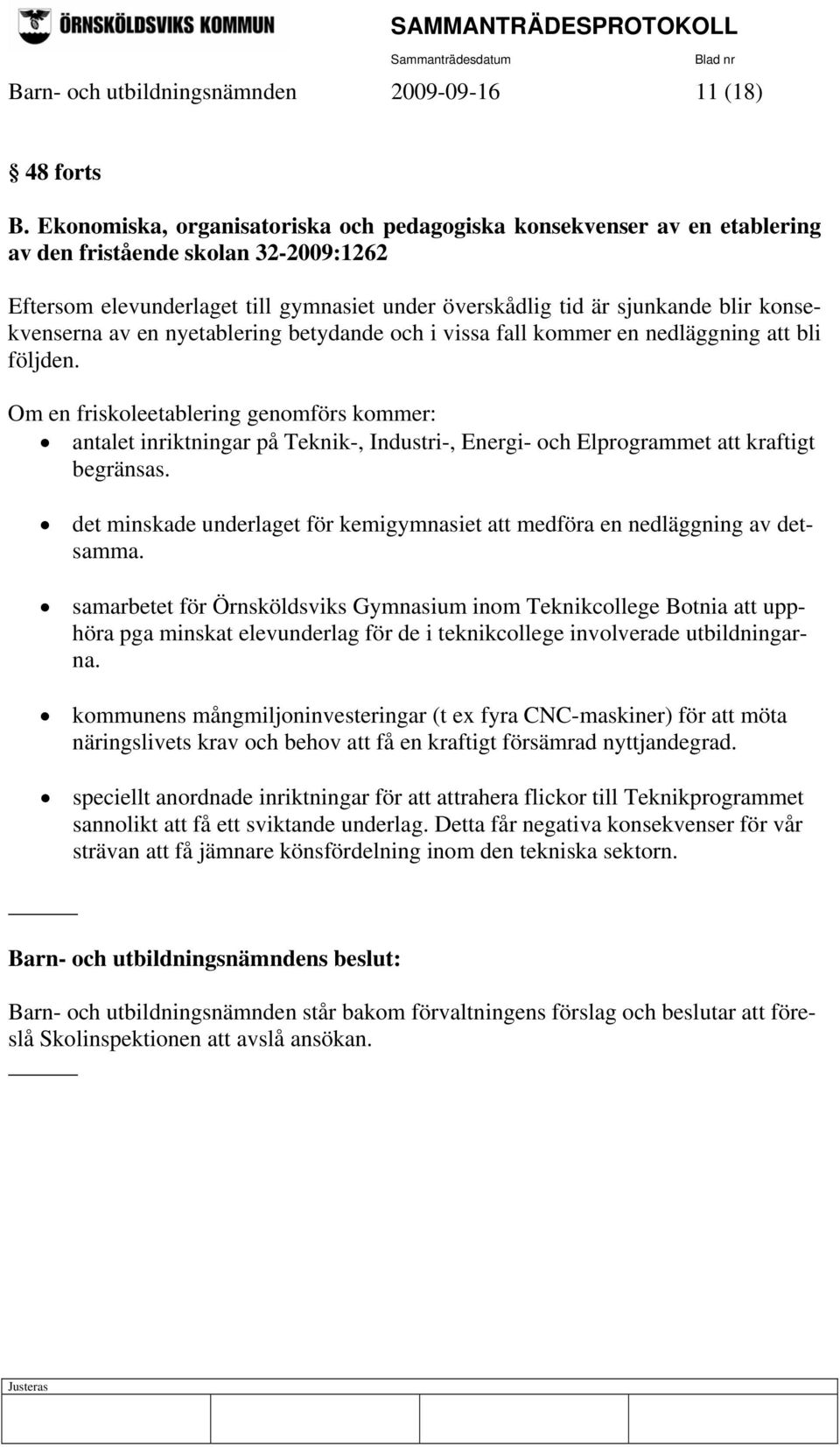 konsekvenserna av en nyetablering betydande och i vissa fall kommer en nedläggning att bli följden.