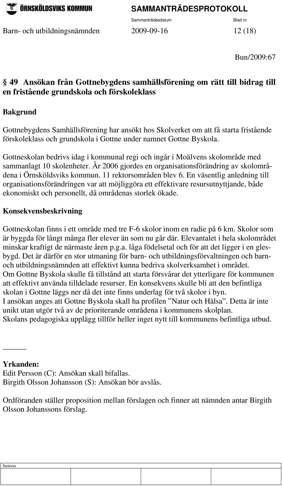 Gottneskolan bedrivs idag i kommunal regi och ingår i Moälvens skolområde med sammanlagt 10 skolenheter. År 2006 gjordes en organisationsförändring av skolområdena i Örnsköldsviks kommun.
