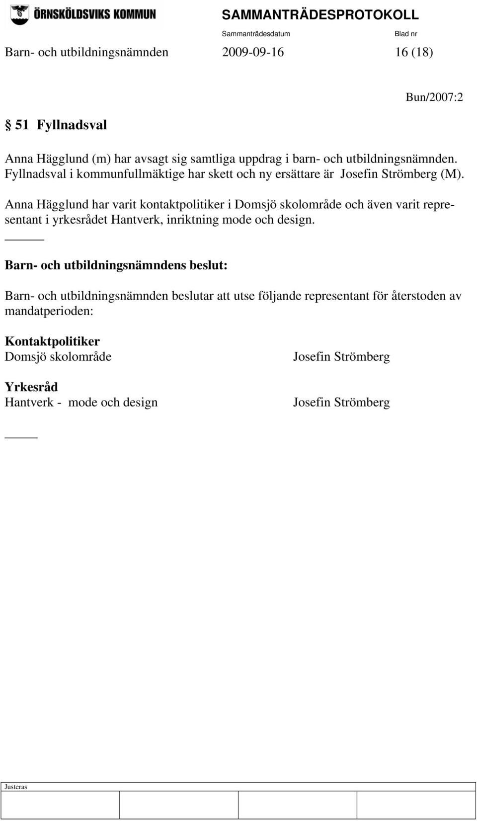 Anna Hägglund har varit kontaktpolitiker i Domsjö skolområde och även varit representant i yrkesrådet Hantverk, inriktning mode och design.