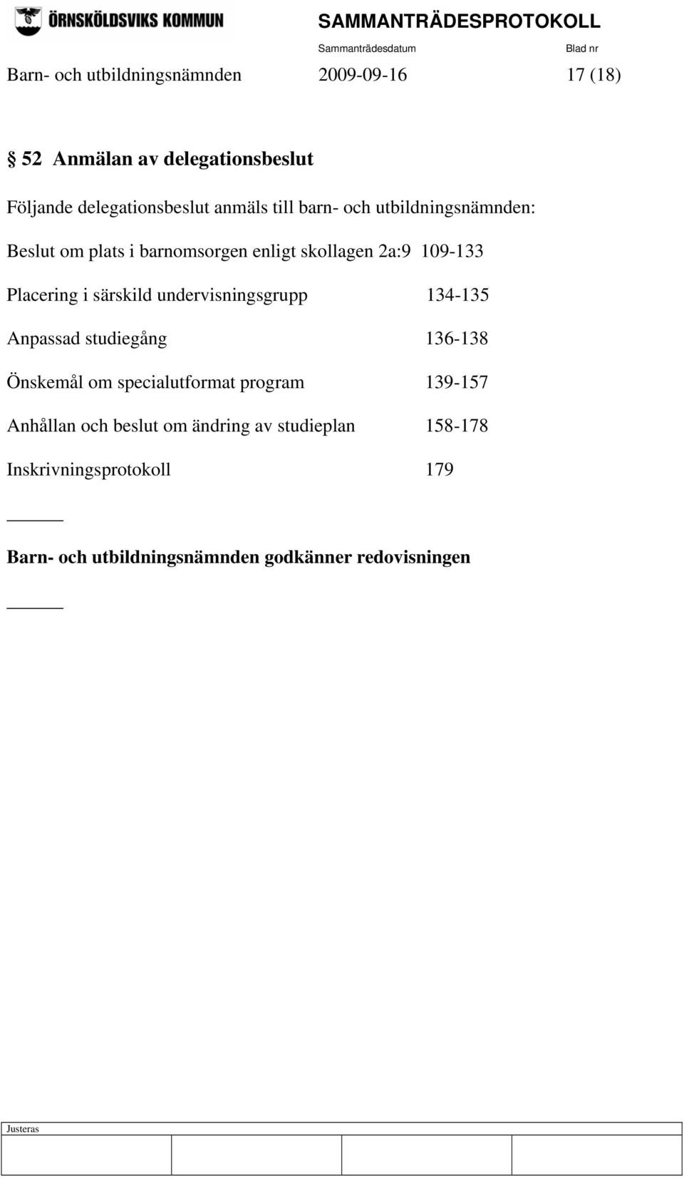 särskild undervisningsgrupp 134-135 Anpassad studiegång 136-138 Önskemål om specialutformat program 139-157