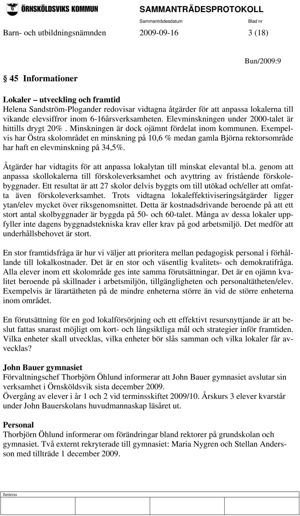 Exempelvis har Östra skolområdet en minskning på 10,6 % medan gamla Björna rektorsområde har haft en elevminskning på 34,5%. Åtgärder har vidtagits för att anpassa lokalytan till minskat elevantal bl.