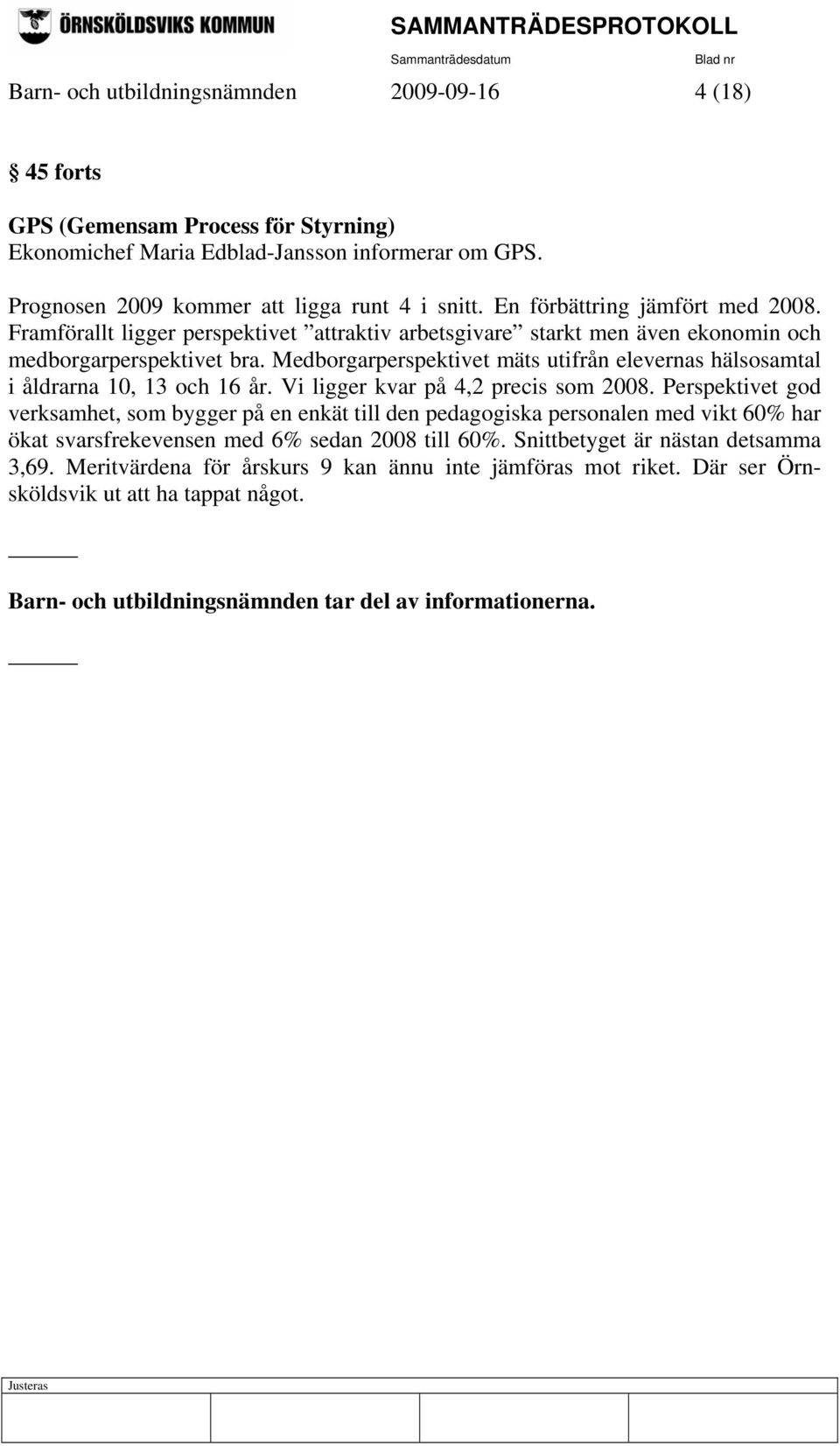 Medborgarperspektivet mäts utifrån elevernas hälsosamtal i åldrarna 10, 13 och 16 år. Vi ligger kvar på 4,2 precis som 2008.