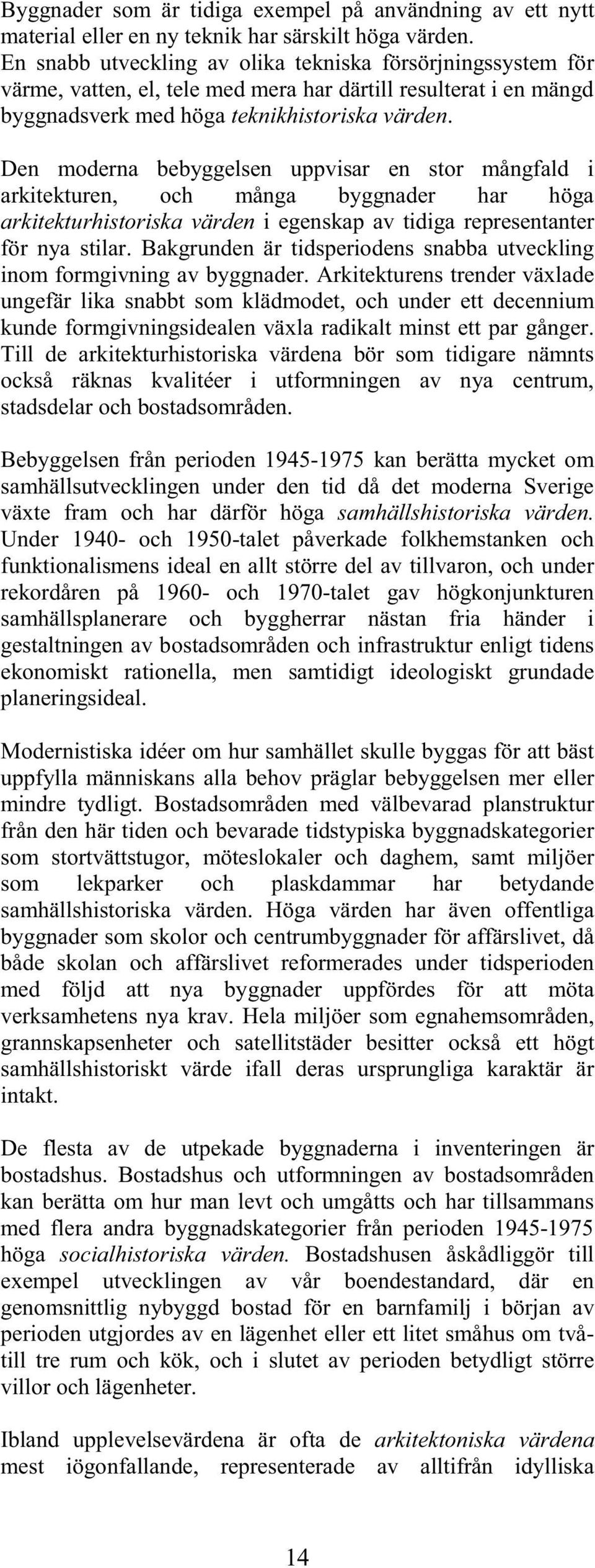 Den moderna bebyggelsen uppvisar en stor mångfald i arkitekturen, och många byggnader har höga arkitekturhistoriska värden i egenskap av tidiga representanter för nya stilar.