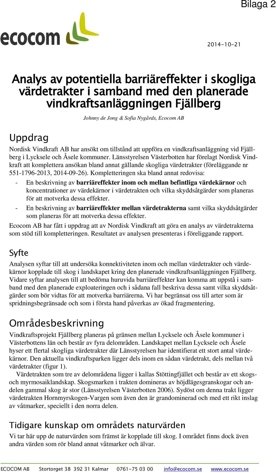Länsstyrelsen Västerbotten har förelagt Nordisk Vindkraft att komplettera ansökan bland annat gällande skogliga värdetrakter (föreläggande nr 551-1796-2013, 2014-09-26).