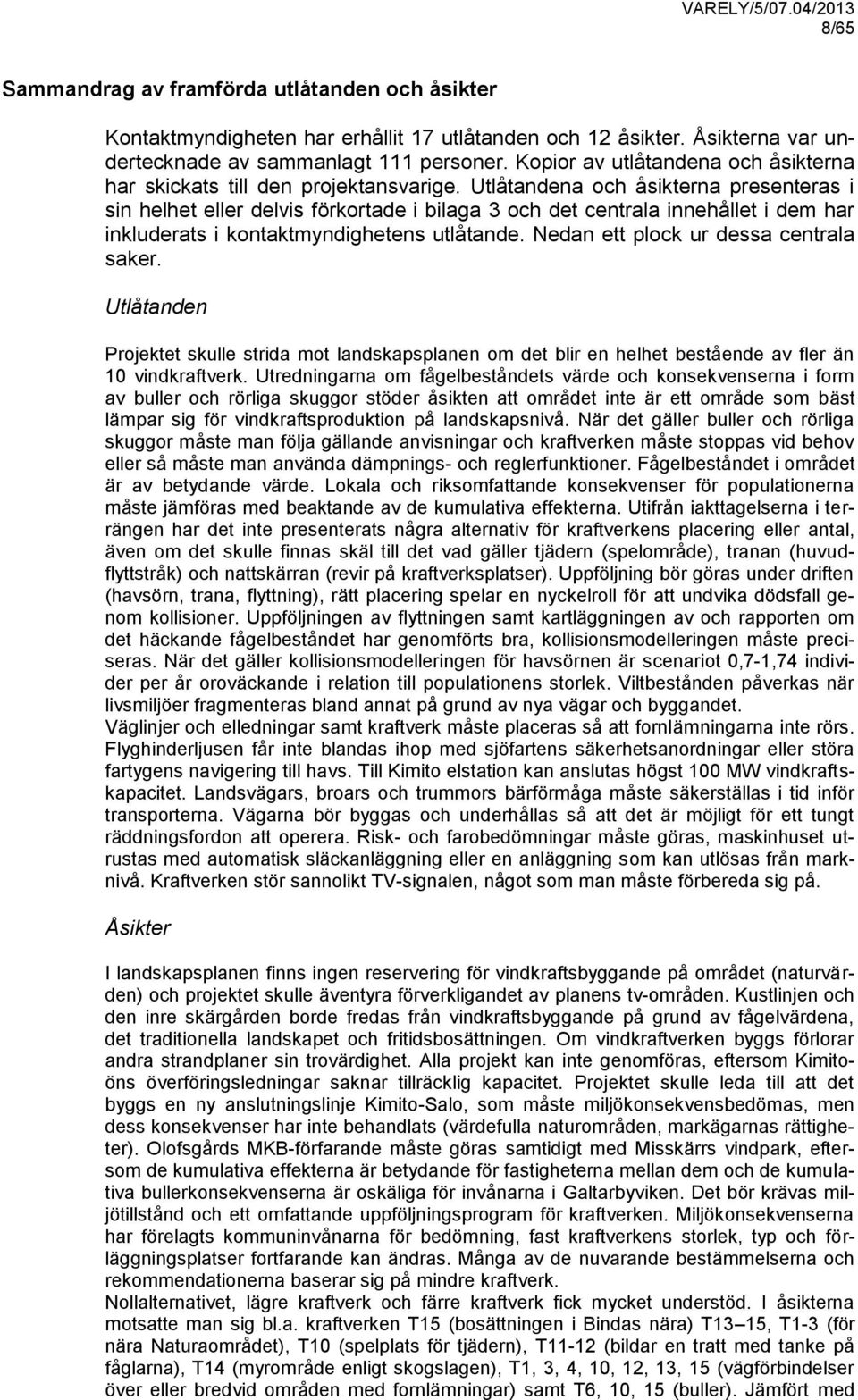 Utlåtandena och åsikterna presenteras i sin helhet eller delvis förkortade i bilaga 3 och det centrala innehållet i dem har inkluderats i kontaktmyndighetens utlåtande.