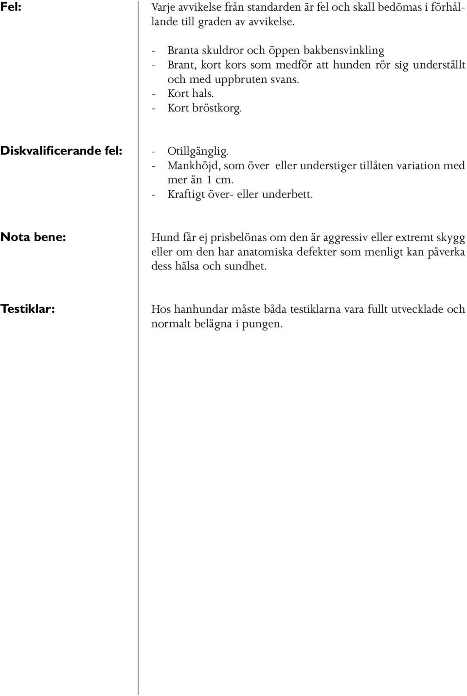 Diskvalificerande fel: - Otillgänglig. - Mankhöjd, som över eller understiger tillåten variation med mer än 1 cm. - Kraftigt över- eller underbett.