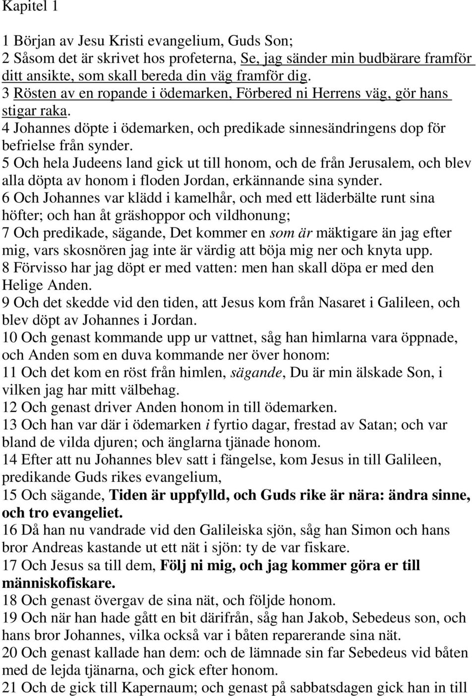 5 Och hela Judeens land gick ut till honom, och de från Jerusalem, och blev alla döpta av honom i floden Jordan, erkännande sina synder.