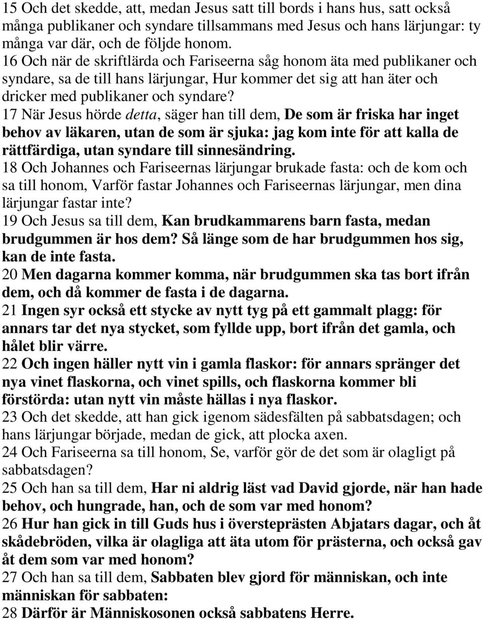 17 När Jesus hörde detta, säger han till dem, De som är friska har inget behov av läkaren, utan de som är sjuka: jag kom inte för att kalla de rättfärdiga, utan syndare till sinnesändring.