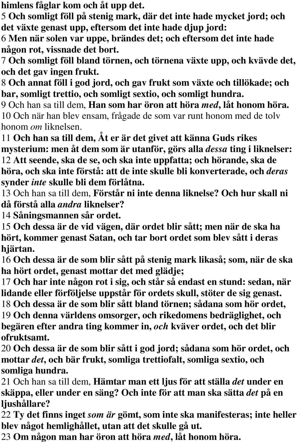 rot, vissnade det bort. 7 Och somligt föll bland törnen, och törnena växte upp, och kvävde det, och det gav ingen frukt.