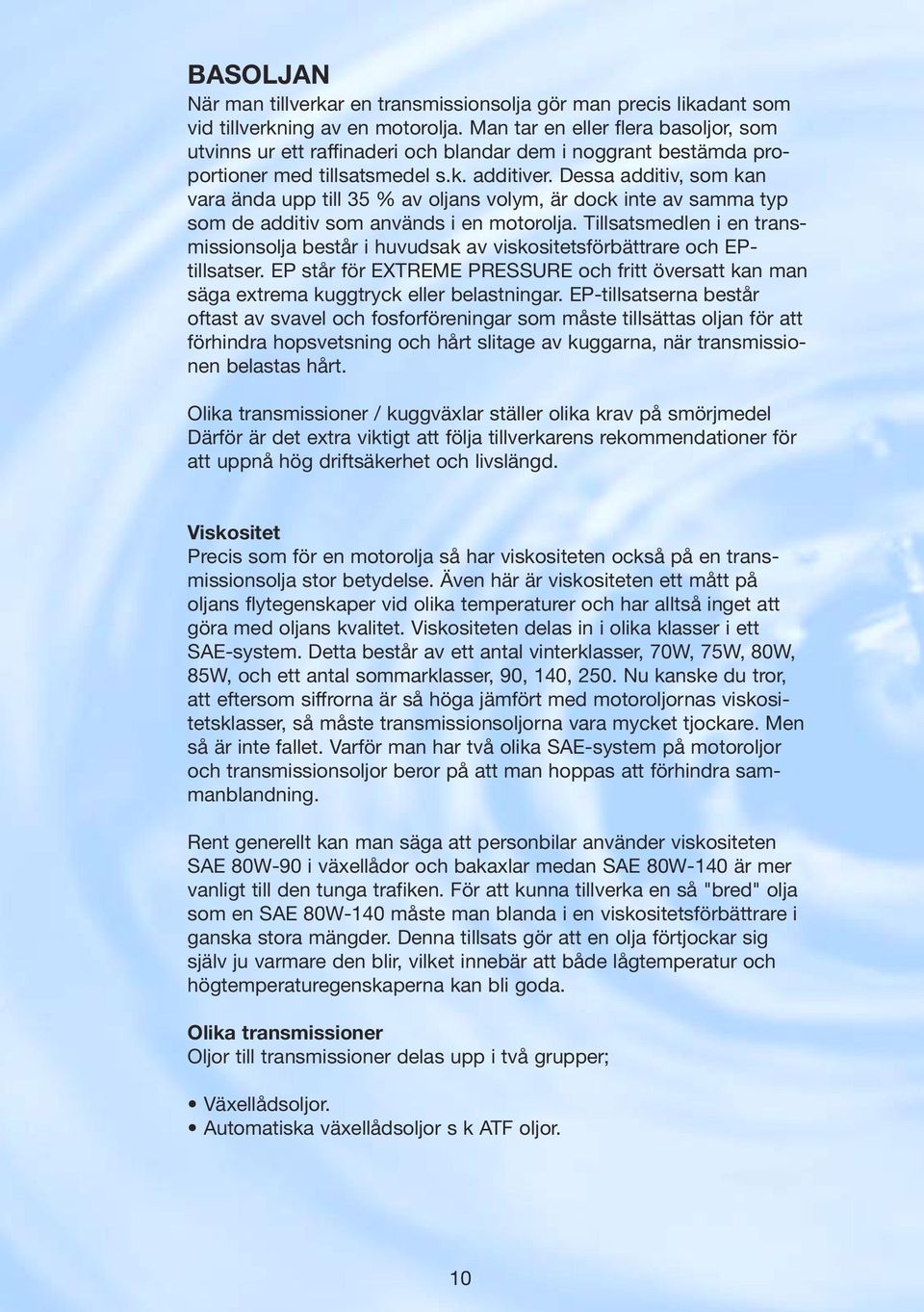 Dessa additiv, som kan vara ända upp till 35 % av oljans volym, är dock inte av samma typ som de additiv som används i en motorolja.