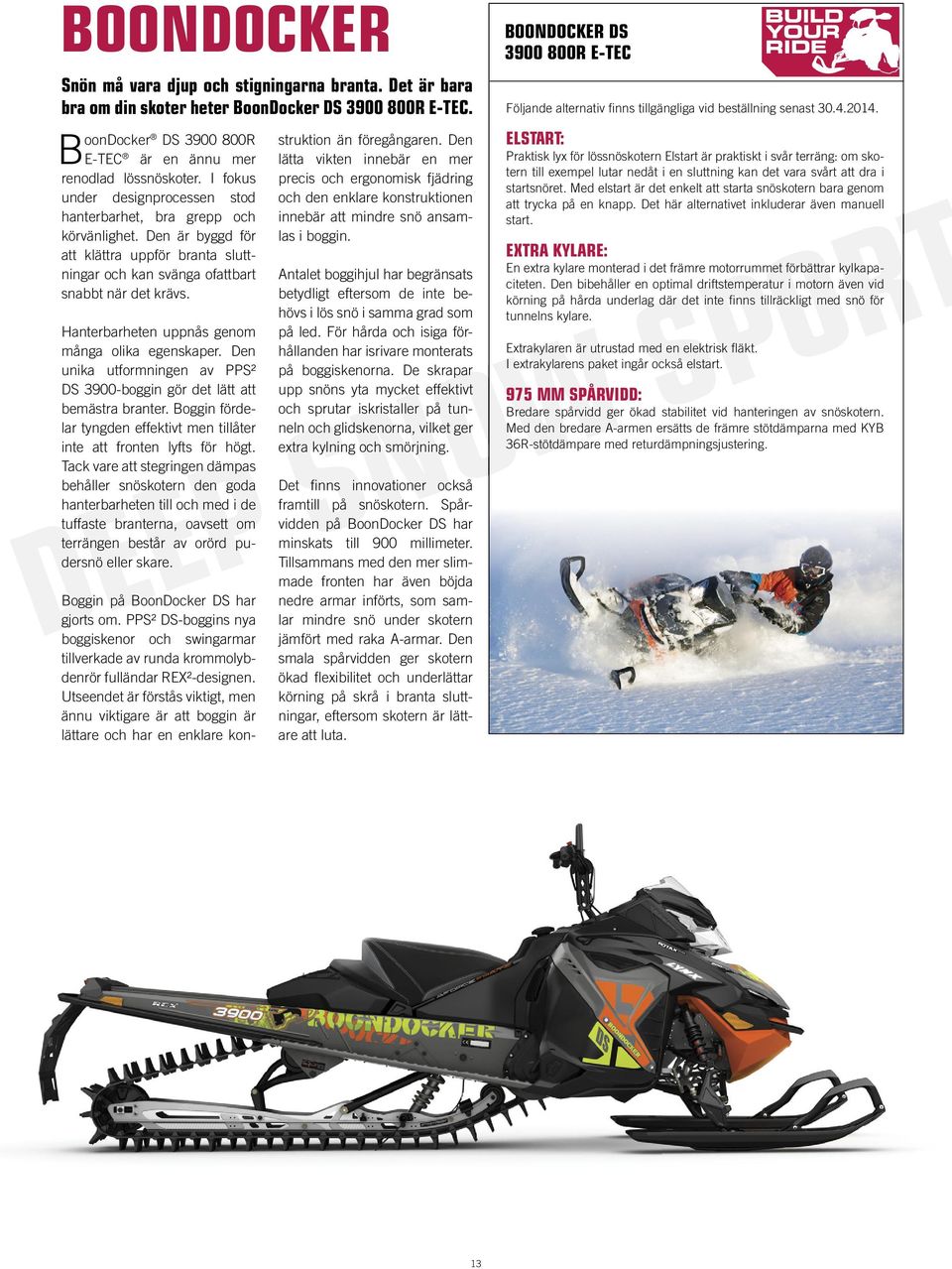 Den unika utformningen av PPS² DS 3900-boggin gör det lätt att bemästra branter. Boggin fördelar tyngden effektivt men tillåter inte att fronten lyfts för högt.