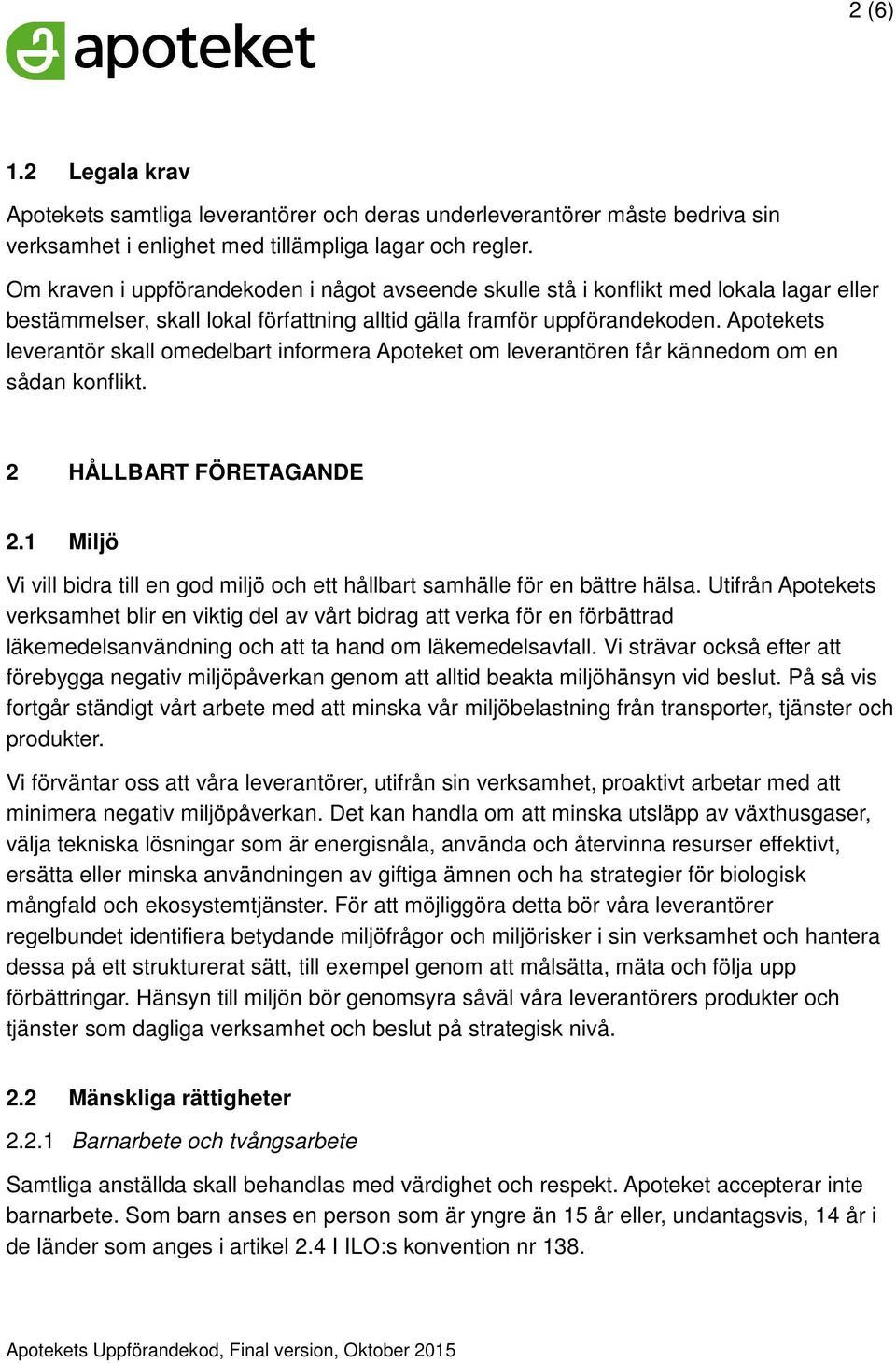 Apotekets leverantör skall omedelbart informera Apoteket om leverantören får kännedom om en sådan konflikt. 2 HÅLLBART FÖRETAGANDE 2.