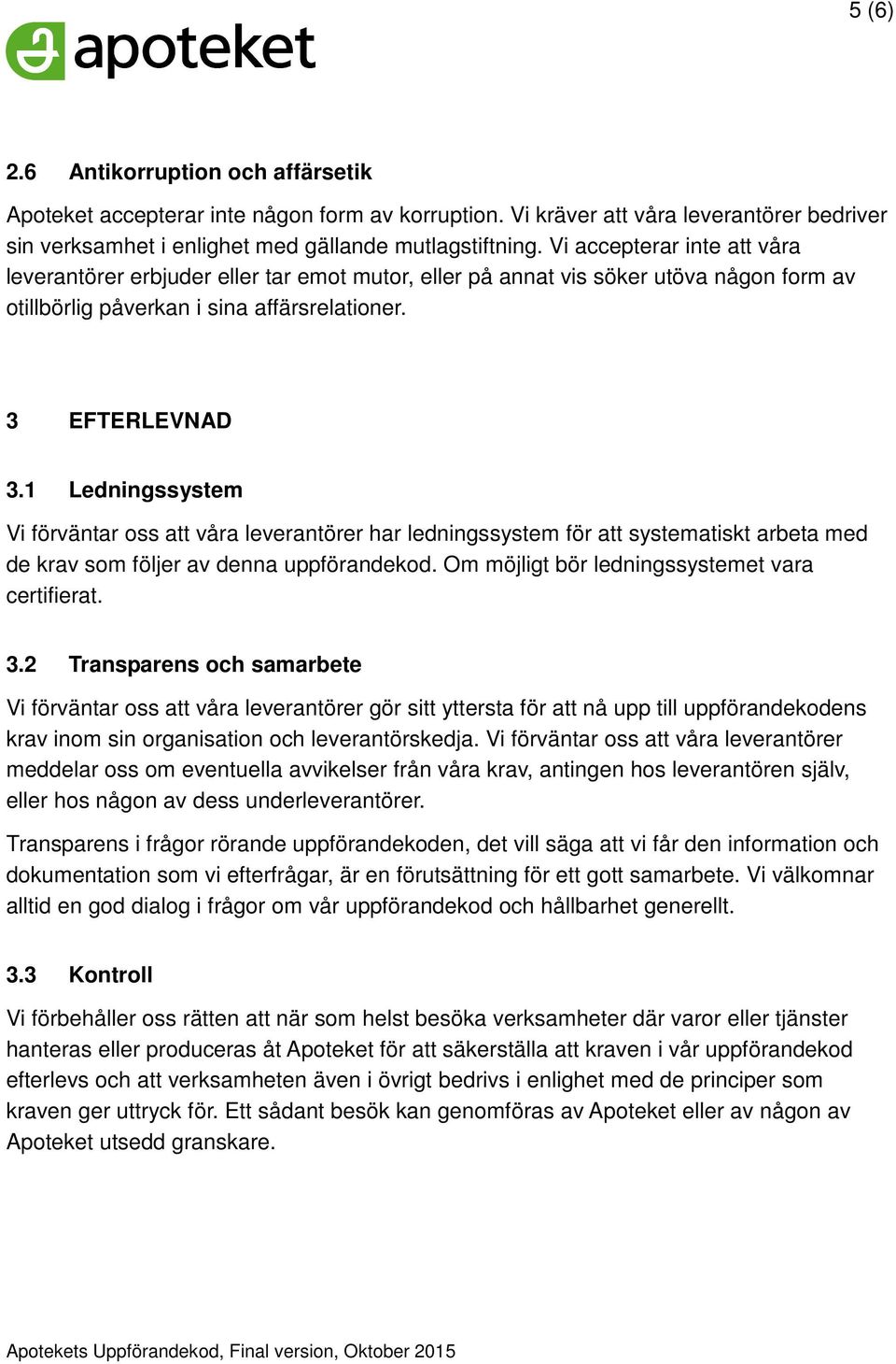 1 Ledningssystem Vi förväntar oss att våra leverantörer har ledningssystem för att systematiskt arbeta med de krav som följer av denna uppförandekod. Om möjligt bör ledningssystemet vara certifierat.