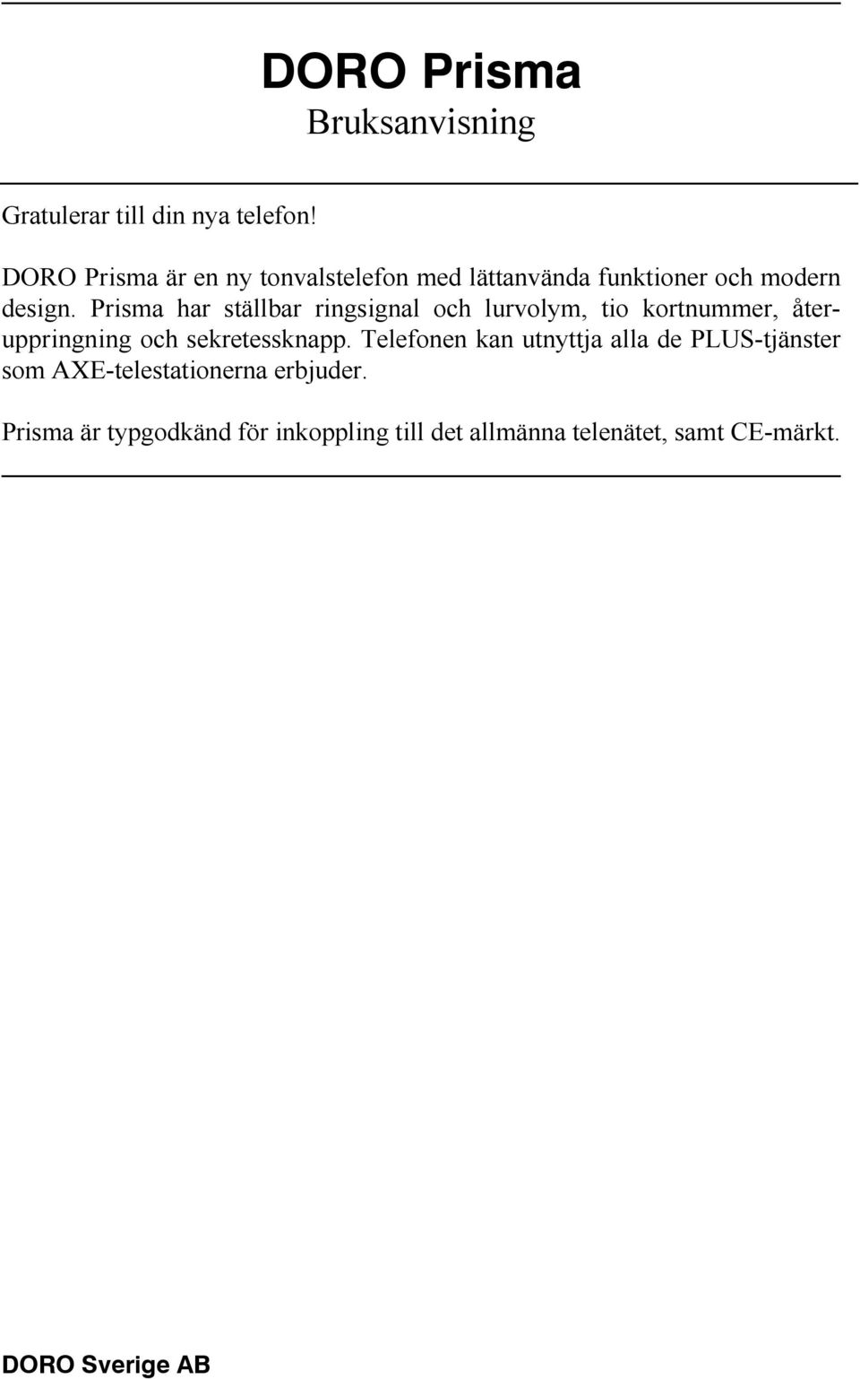 Prisma har ställbar ringsignal och lurvolym, tio kortnummer, återuppringning och sekretessknapp.
