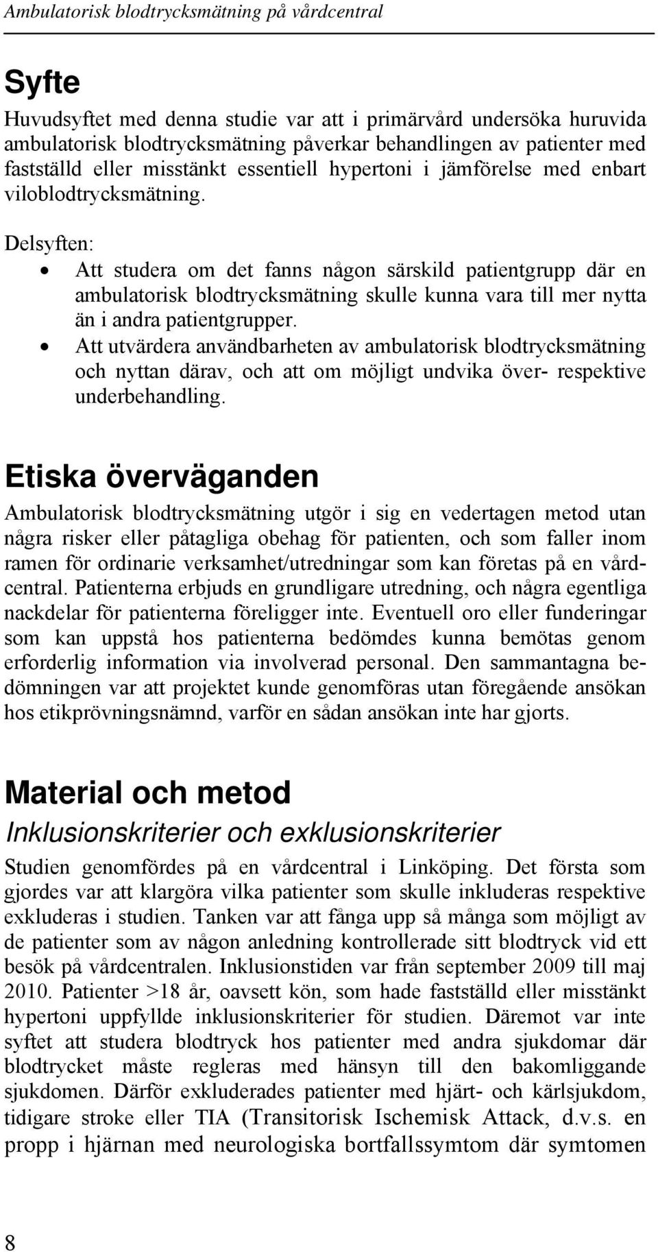 Delsyften: Att studera om det fanns någon särskild patientgrupp där en ambulatorisk blodtrycksmätning skulle kunna vara till mer nytta än i andra patientgrupper.