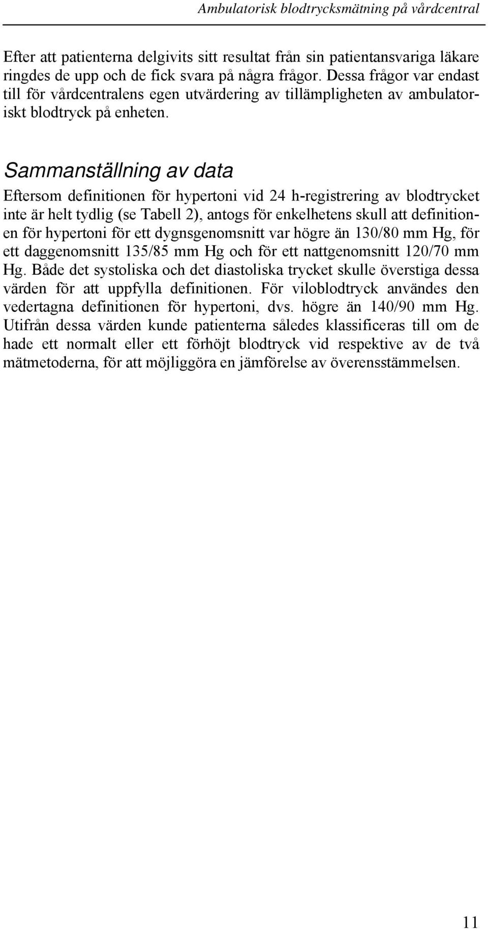 Sammanställning av data Eftersom definitionen för hypertoni vid 24 h-registrering av blodtrycket inte är helt tydlig (se Tabell 2), antogs för enkelhetens skull att definitionen för hypertoni för ett