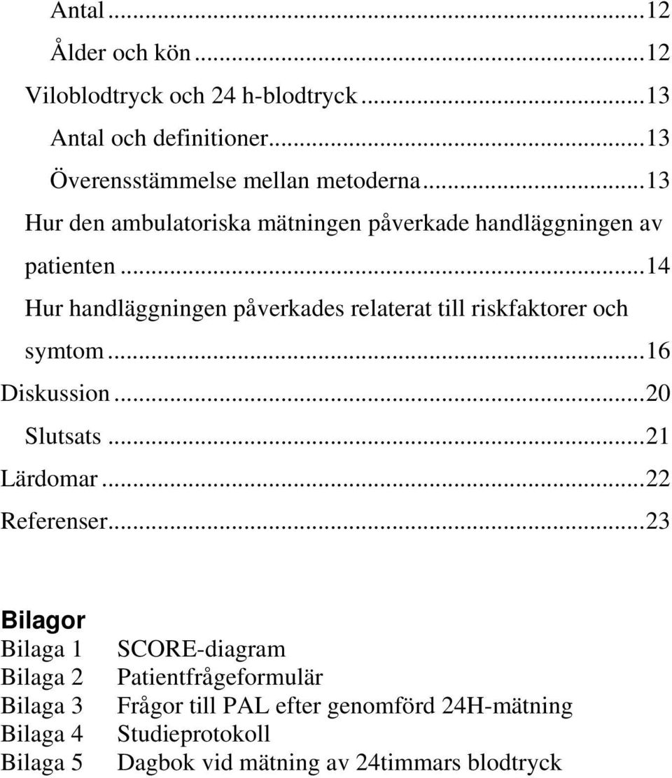 .. 14 Hur handläggningen påverkades relaterat till riskfaktorer och symtom... 16 Diskussion... 20 Slutsats... 21 Lärdomar.