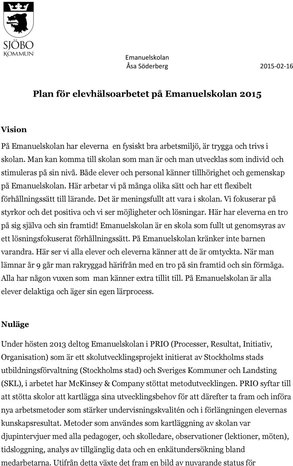 Här arbetar vi på många olika sätt och har ett flexibelt förhållningssätt till lärande. Det är meningsfullt att vara i skolan.