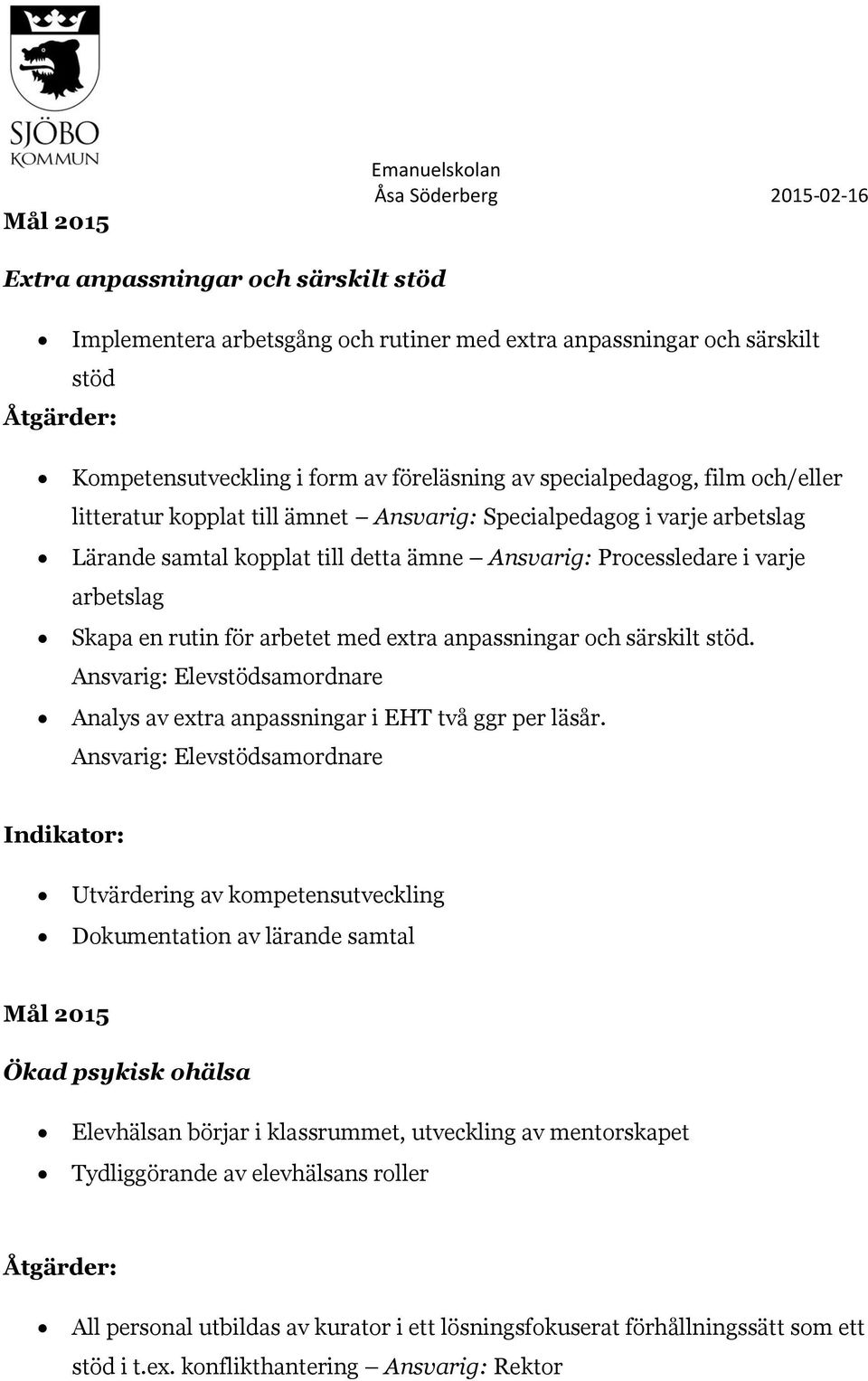 för arbetet med extra anpassningar och särskilt stöd. Ansvarig: Elevstödsamordnare Analys av extra anpassningar i EHT två ggr per läsår.