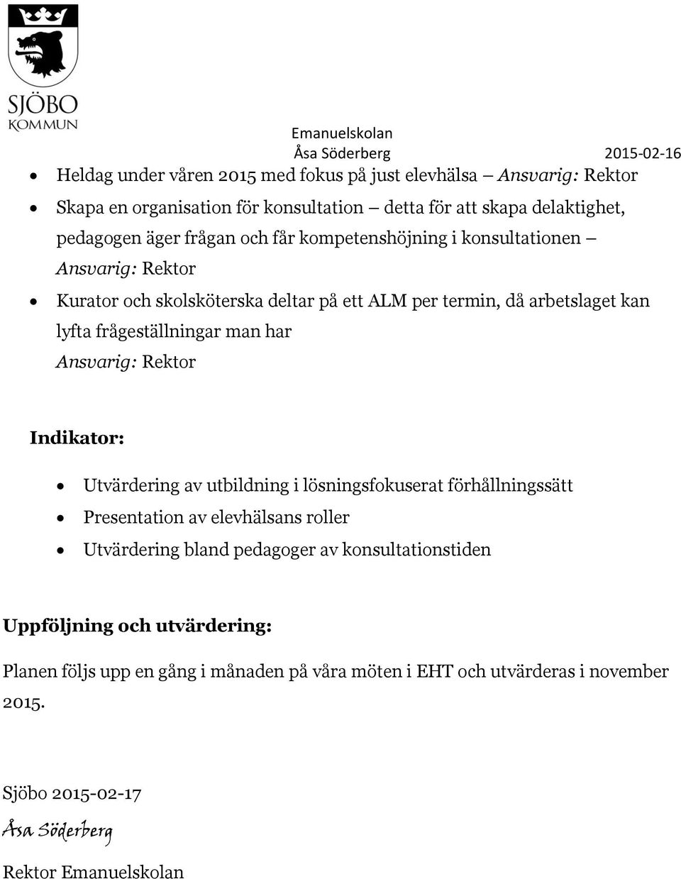 Ansvarig: Rektor Indikator: Utvärdering av utbildning i lösningsfokuserat förhållningssätt Presentation av elevhälsans roller Utvärdering bland pedagoger av