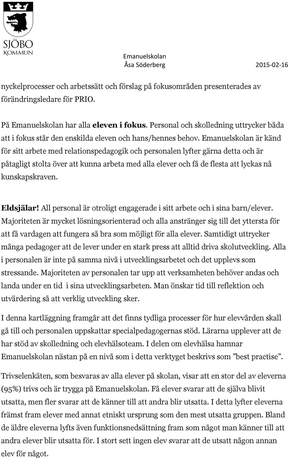 Emanuelskolan är känd för sitt arbete med relationspedagogik och personalen lyfter gärna detta och är påtagligt stolta över att kunna arbeta med alla elever och få de flesta att lyckas nå