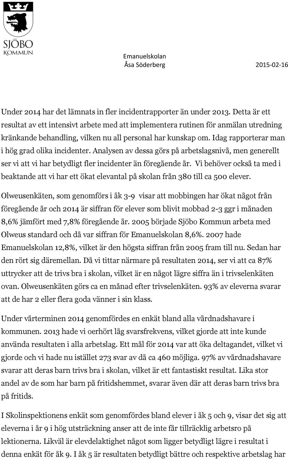 Idag rapporterar man i hög grad olika incidenter. Analysen av dessa görs på arbetslagsnivå, men generellt ser vi att vi har betydligt fler incidenter än föregående år.