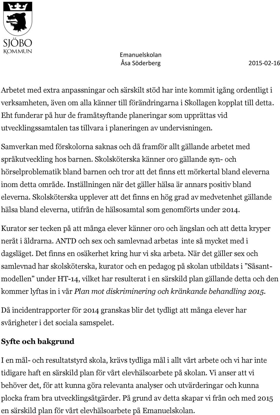 Samverkan med förskolorna saknas och då framför allt gällande arbetet med språkutveckling hos barnen.