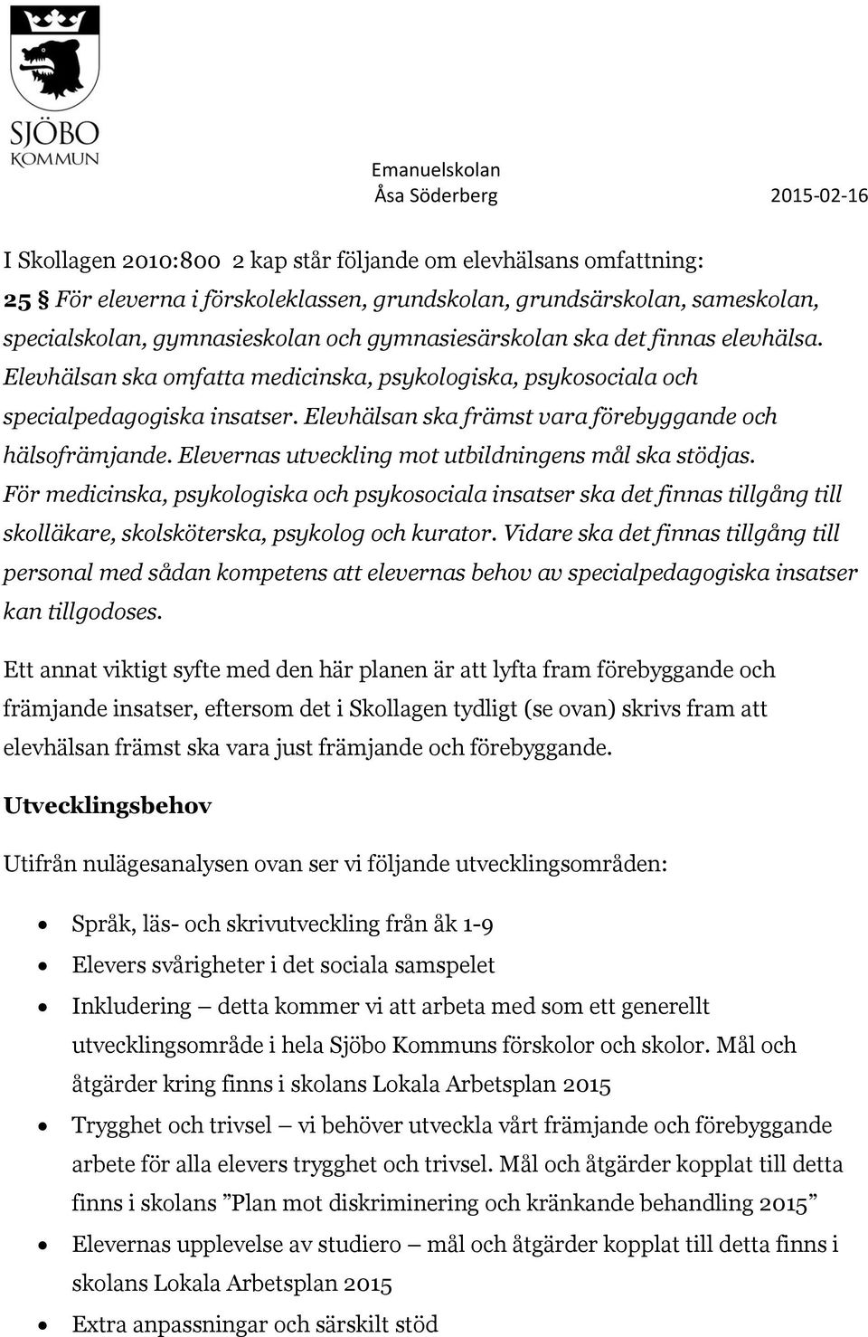 Elevernas utveckling mot utbildningens mål ska stödjas. För medicinska, psykologiska och psykosociala insatser ska det finnas tillgång till skolläkare, skolsköterska, psykolog och kurator.
