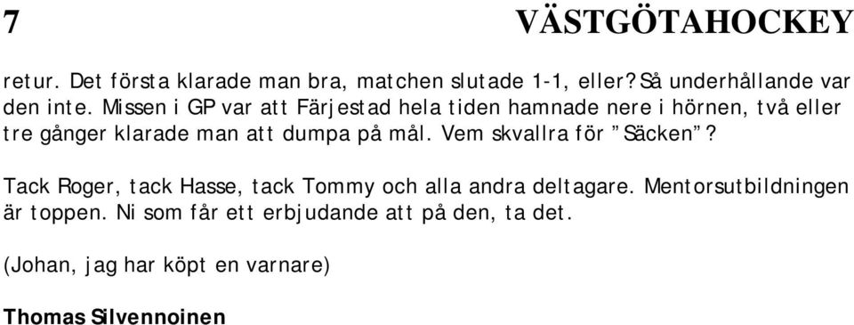 mål. Vem skvallra för Säcken? Tack Roger, tack Hasse, tack Tommy och alla andra deltagare.