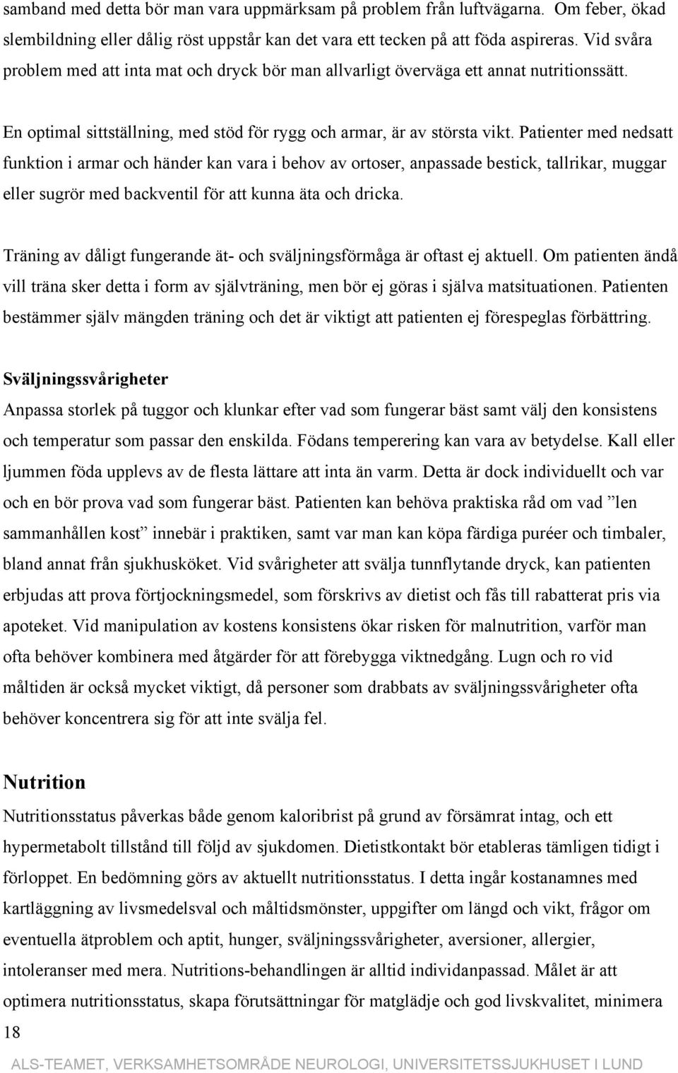 Patienter med nedsatt funktion i armar och händer kan vara i behov av ortoser, anpassade bestick, tallrikar, muggar eller sugrör med backventil för att kunna äta och dricka.