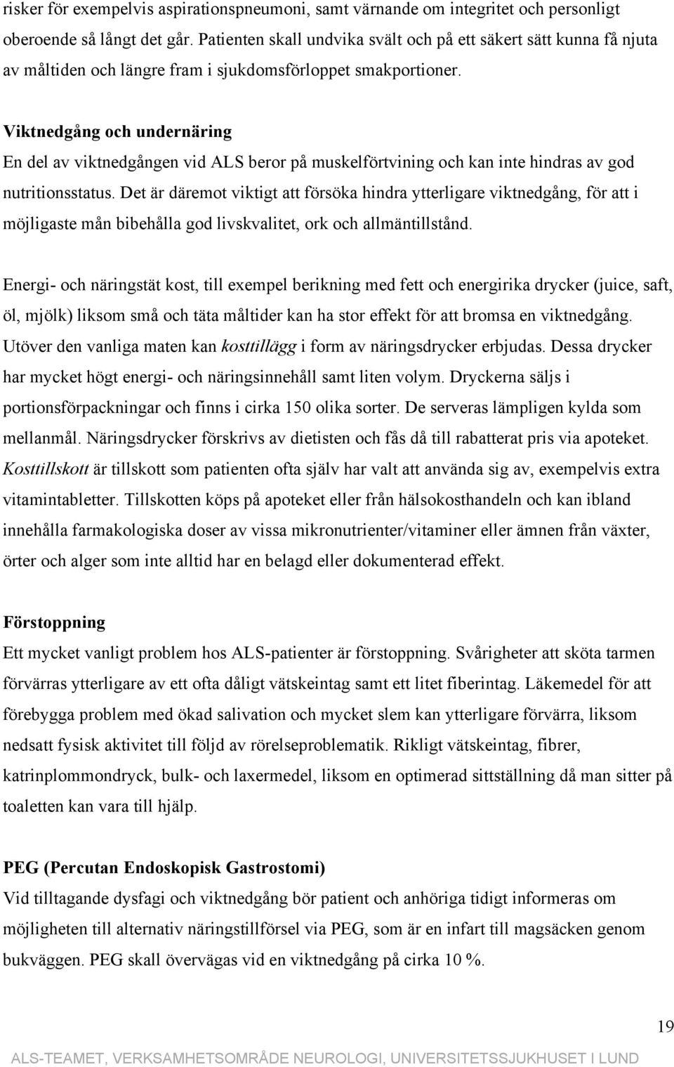 Viktnedgång och undernäring En del av viktnedgången vid ALS beror på muskelförtvining och kan inte hindras av god nutritionsstatus.