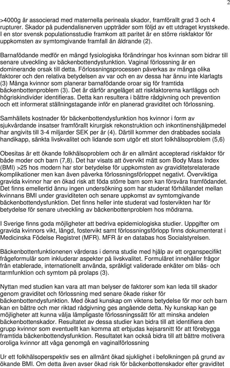 Barnafödande medför en mängd fysiologiska förändringar hos kvinnan som bidrar till senare utveckling av bäckenbottendysfunktion. Vaginal förlossning är en dominerande orsak till detta.