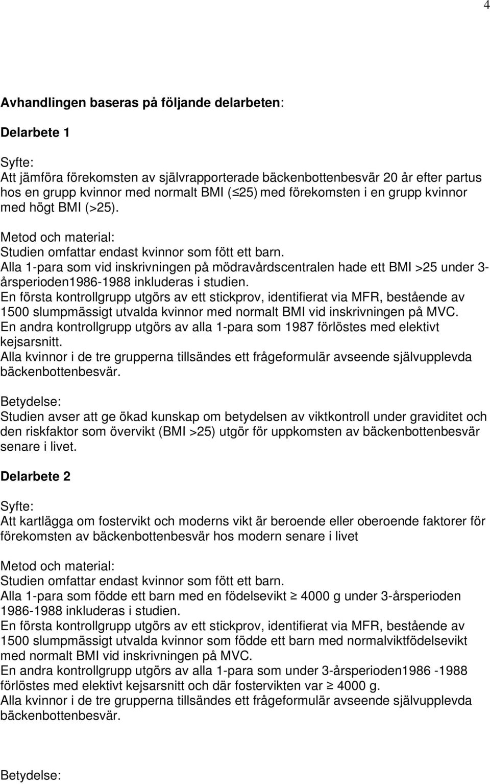 Alla 1-para som vid inskrivningen på mödravårdscentralen hade ett BMI >25 under 3- årsperioden1986-1988 inkluderas i studien.