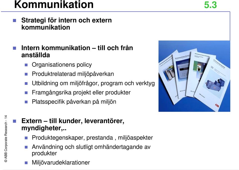 Produktrelaterad miljöpåverkan Utbildning om miljöfrågor, program och verktyg Framgångsrika projekt eller produkter